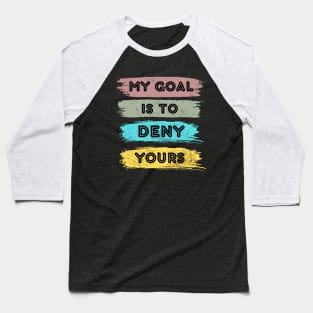 My goal is to deny yours Baseball T-Shirt